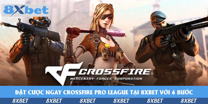 Đặt cược ngay CrossFire Pro League Season 26 tại 8xbet với 6 bước