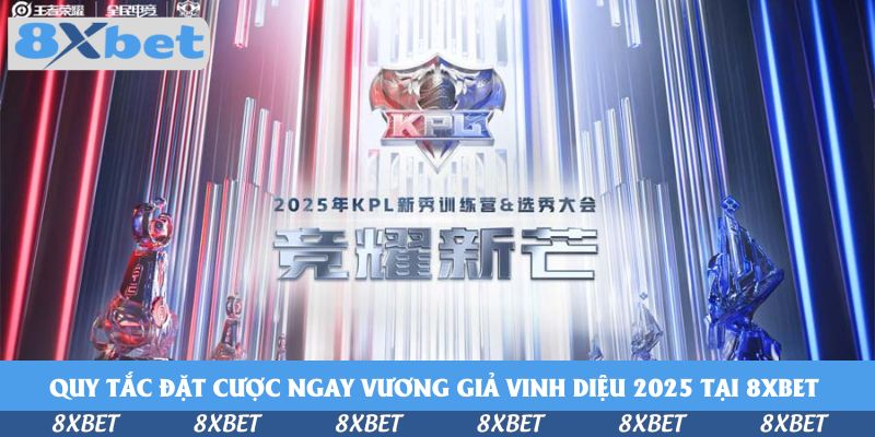 Quy tắc đặt cược ngay Vương Giả Vinh Diệu 2025 King Pro League Summer tại 8xbet 